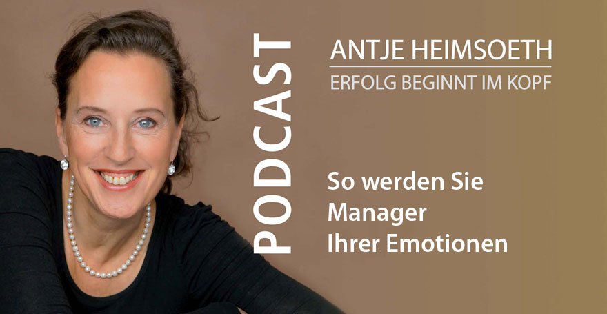 manager-ihrer-emotionen--880So werden Sie Manager Ihrer Emotionen - Podcast - Antje Heimsoeth