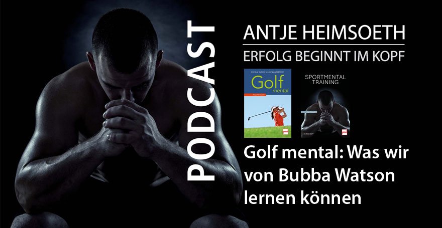 Podcast Golf mental: Was wir von Bubba Watson lernen können – Antje Heimsoeth