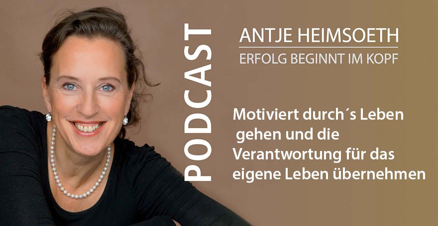 Motiviert durch´s Leben gehen und die Verantwortung für das eigene Leben übernehmen - Antje Heimsoeth