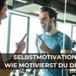Selbstmotivation: Wie motivierst du dich?