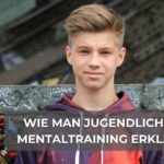 Wie man Jugendlichen Mentaltraining erklärt