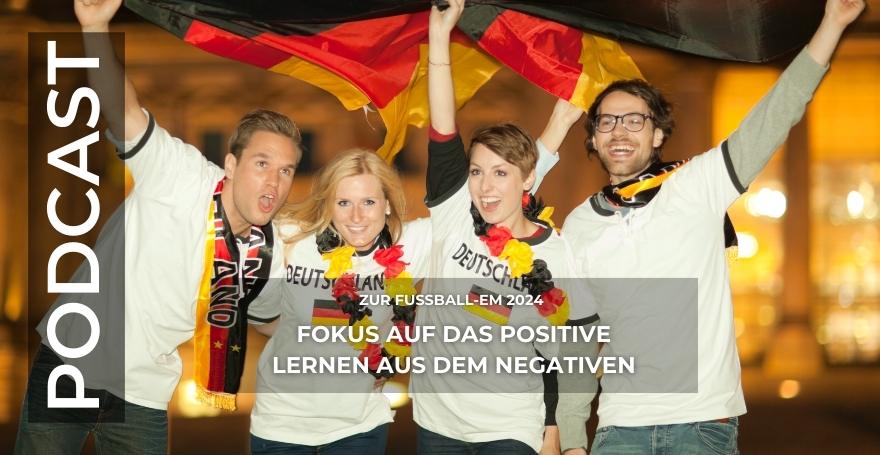 Fokus auf das Positive – Lernen aus dem Negativen I EM 2024