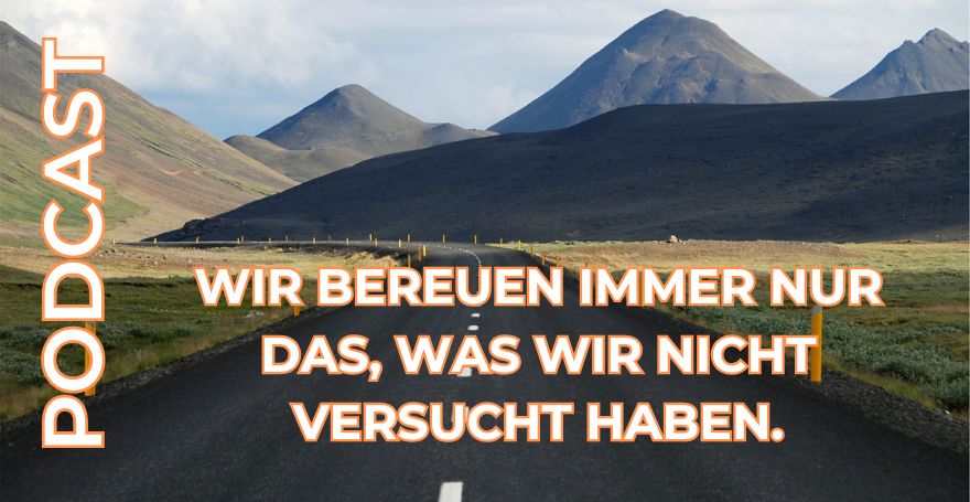 Wir bereuen immer nur das, was wir nicht versucht haben.