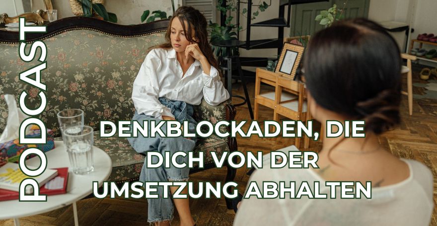 Denkblockaden, die Dich von der Umsetzung abhalten