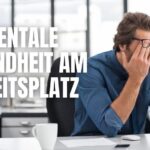 Mentale Gesundheit am Arbeitsplatz