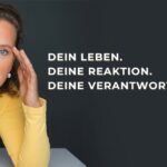 Dein Leben. Deine Reaktion. Deine Verantwortung.