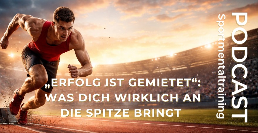 „Erfolg ist gemietet“: Was dich wirklich an die Spitze bringt I Sportmentaltraining