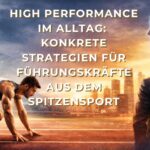 High Performance im Alltag: Konkrete Strategien für Führungskräfte aus dem Spitzensport