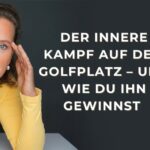 Der innere Kampf auf dem Golfplatz – und wie du ihn gewinnst I Golf Mental