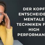 Der Kopf entscheidet: Mentale Techniken für High Performance