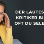 Der lauteste Kritiker bist oft du selbst