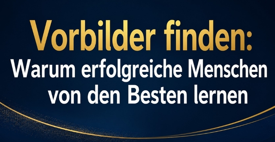 Vorbilder finden: Warum erfolgreiche Menschen von den Besten lernen